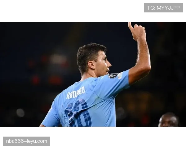 罗德里攻防转换表现稳健，奠定球队战术核心地位